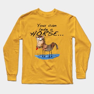 You can lede a horse Long Sleeve T-Shirt